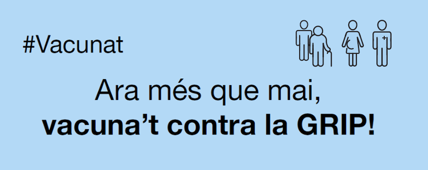 Ara més que mai, vacuna’t contra la GRIP!